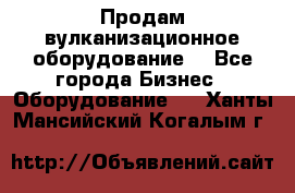 Продам вулканизационное оборудование  - Все города Бизнес » Оборудование   . Ханты-Мансийский,Когалым г.